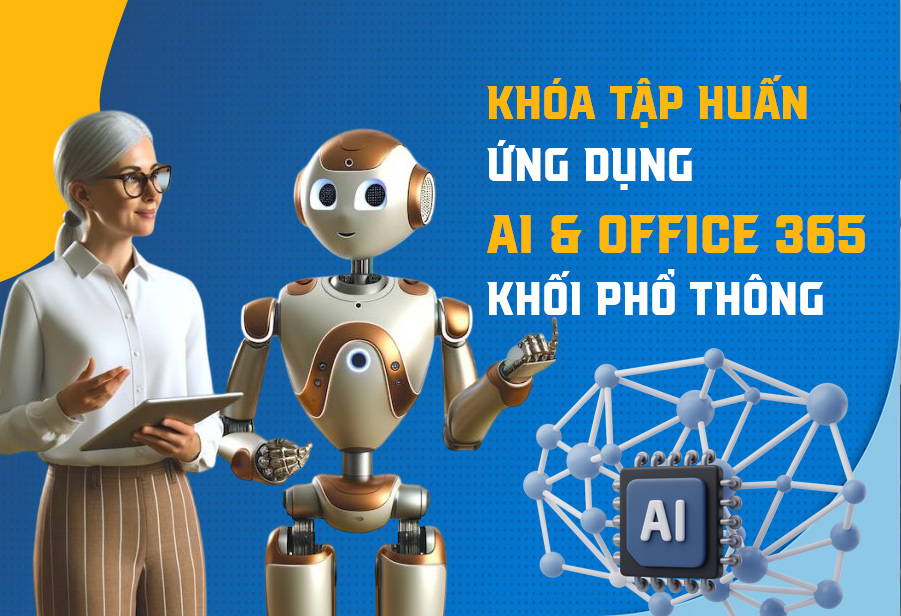 Khoá tập huấn: Ứng dụng AI & OFFICE 365 trong nâng cao hiệu suất cho cán bộ, giáo viên khối giáo dục phổ thông